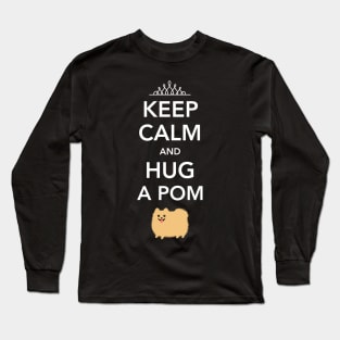 Keep Calm and Hug a Pom - Cute Pomeranian Long Sleeve T-Shirt